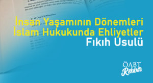 İnsan Yaşamının Dönemleri ve İslam Hukukunda Ehliyetler- Fıkıh Usulü