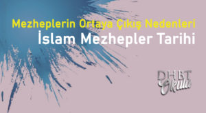 Mezheplerin Ortaya Çıkış Nedenleri – İslam Mezhebler Tarihi