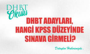 2024 DHBT Adayları, Hangi KPSS Düzeyinde Sınava Girmeli?
