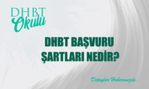 2022 DHBT Başvuru Şartları Nedir?
