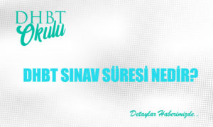 2022 DHBT Sınav Süresi Nedir? Kaç Saat Kaç Dakika?