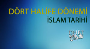 DÖRT HALİFE DÖNEMİ – İSLAM TARİHİ