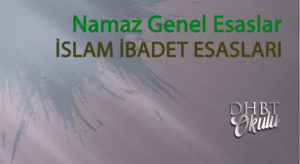 Namaz Genel Esasları – İSLAM İBADET ESASLARI