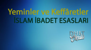 Yeminler ve Keffâretler – İSLAM İBADET ESASLARI