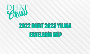 2022 DHBT 2023 Yılına Ertelenir mi?