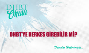 2022 DHBT’ye Herkes Girebilir mi?