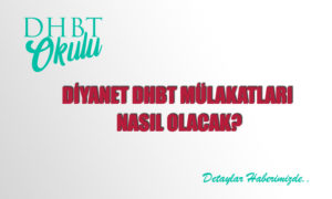 Adım Adım Diyanet DHBT Mülakatları Nasıl Olacak?