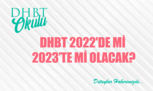 DHBT 2022’de mi 2023’te mi Olacak?