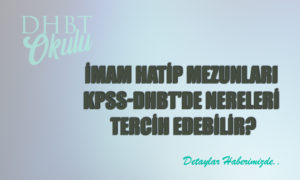 İmam Hatip Mezunları KPSS-DHBT’de Nereleri Tercih Edebilir?