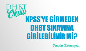 KPSS’ye Girmeden DHBT Sınavına Girilebilir mi?