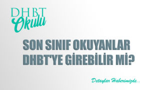 Son Sınıf Okuyanlar 2022 DHBT’ye Girebilir mi?