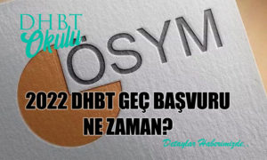 2022 DHBT Geç Başvuruları Ne Zaman?
